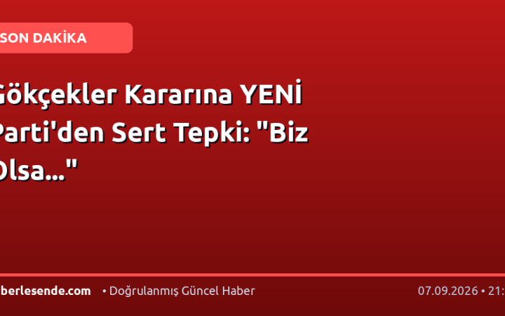 Gökçekler Kararına YENİ Parti'den Sert Tepki: "Biz Olsa..."