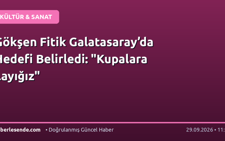 Gökşen Fitik Galatasaray’da Hedefi Belirledi: "Kupalara Layığız"