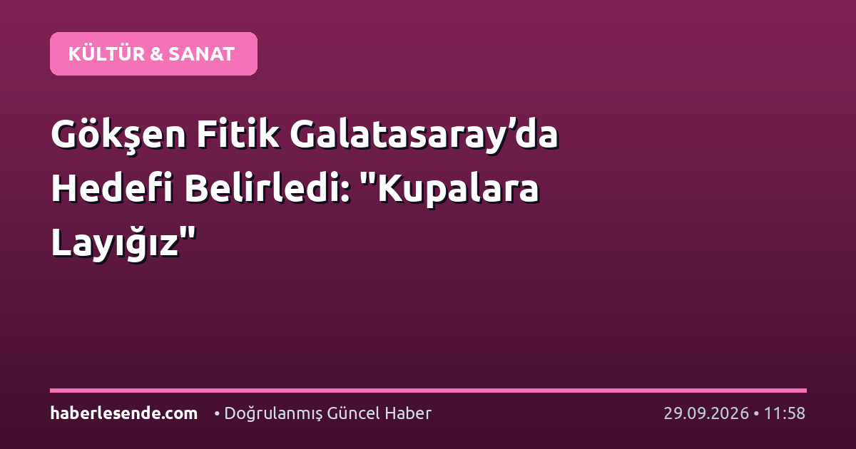 Gökşen Fitik Galatasaray’da Hedefi Belirledi: "Kupalara Layığız"