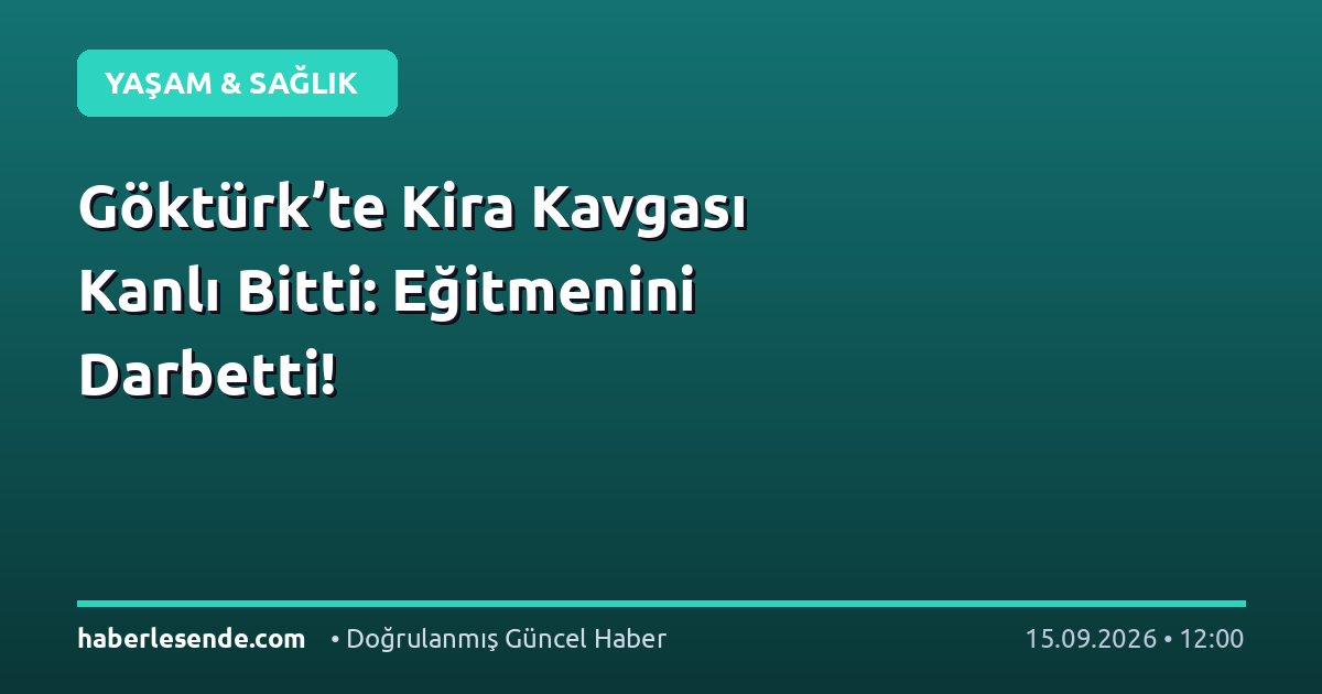 Göktürk’te Kira Kavgası Kanlı Bitti: Eğitmenini Darbetti!