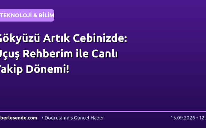 Gökyüzü Artık Cebinizde: Uçuş Rehberim ile Canlı Takip Dönemi!