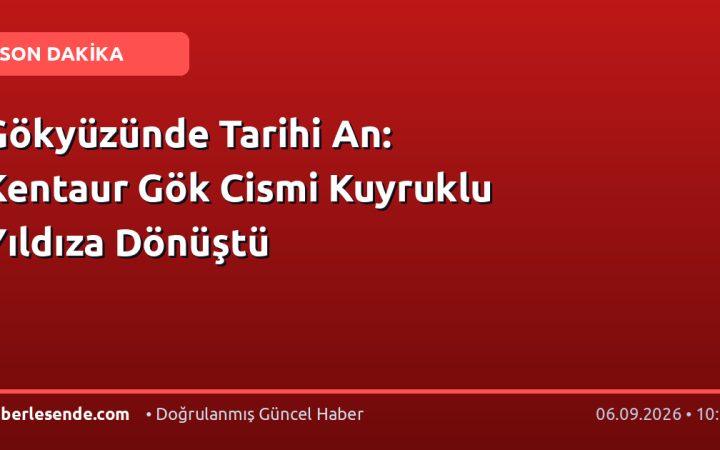 Gökyüzünde Tarihi An: Kentaur Gök Cismi Kuyruklu Yıldıza Dönüştü