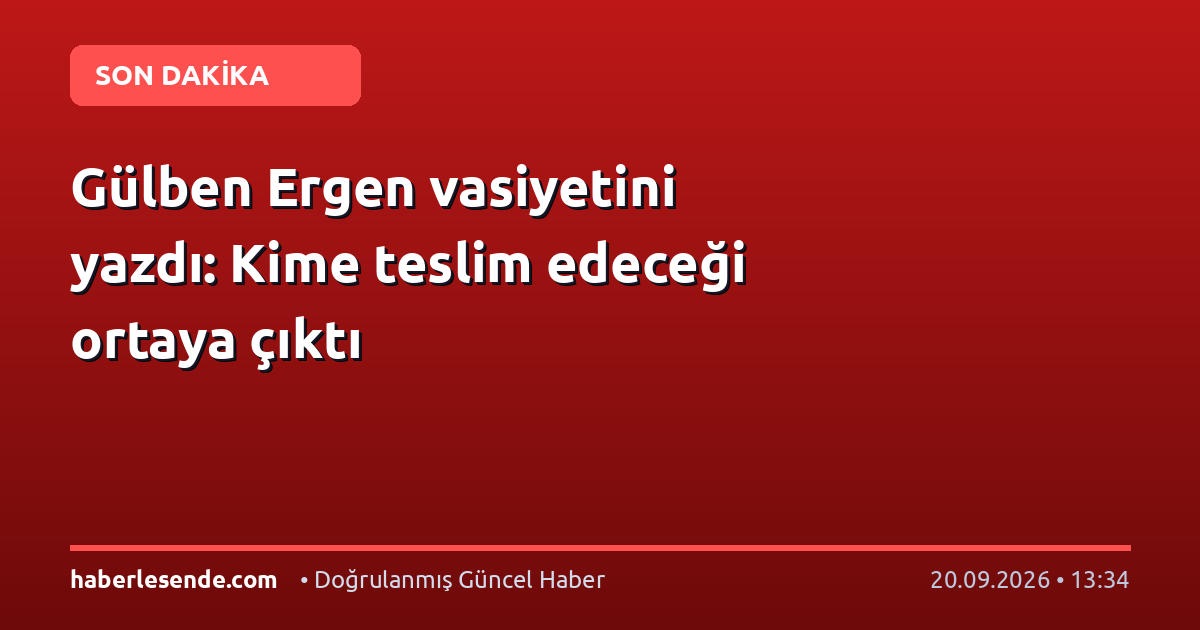 Gülben Ergen vasiyetini yazdı: Kime teslim edeceği ortaya çıktı