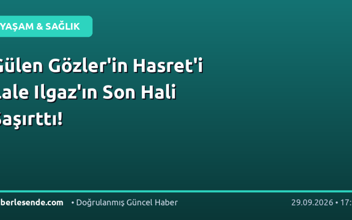 Gülen Gözler'in Hasret'i Lale Ilgaz'ın Son Hali Şaşırttı!