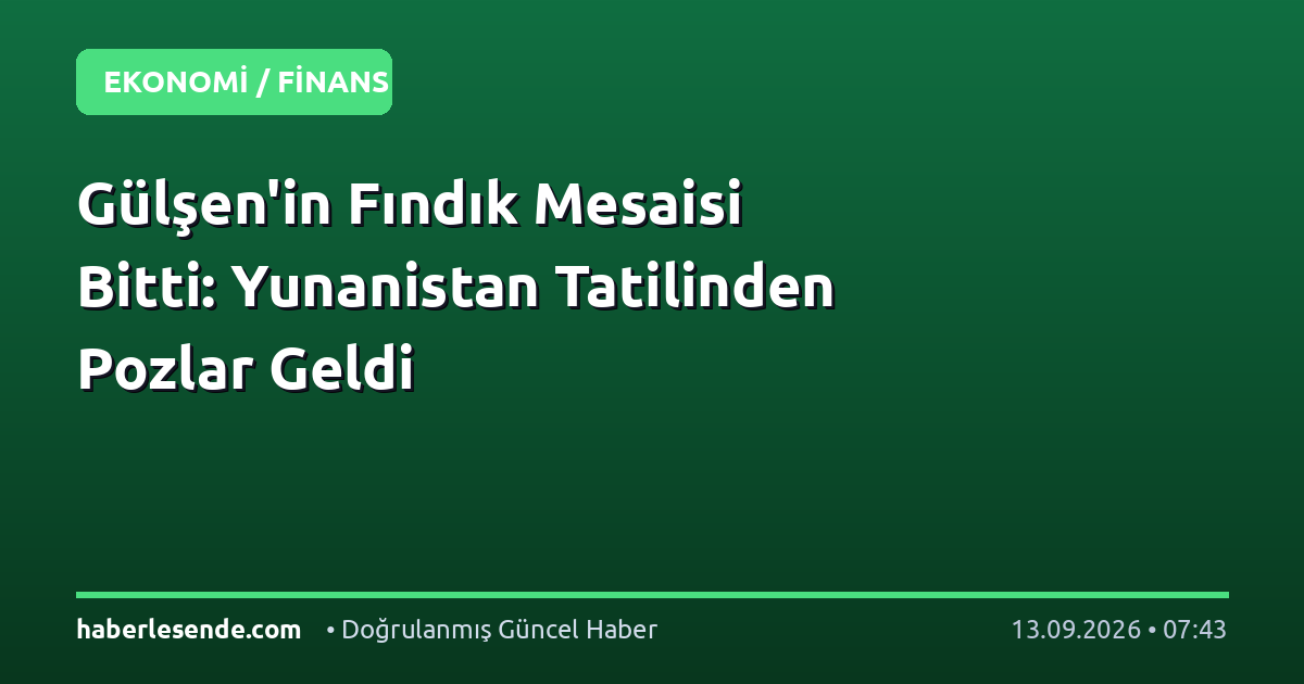 Gülşen'in Fındık Mesaisi Bitti: Yunanistan Tatilinden Pozlar Geldi