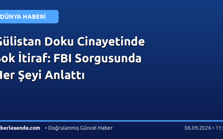 Gülistan Doku Cinayetinde Şok İtiraf: FBI Sorgusunda Her Şeyi Anlattı
