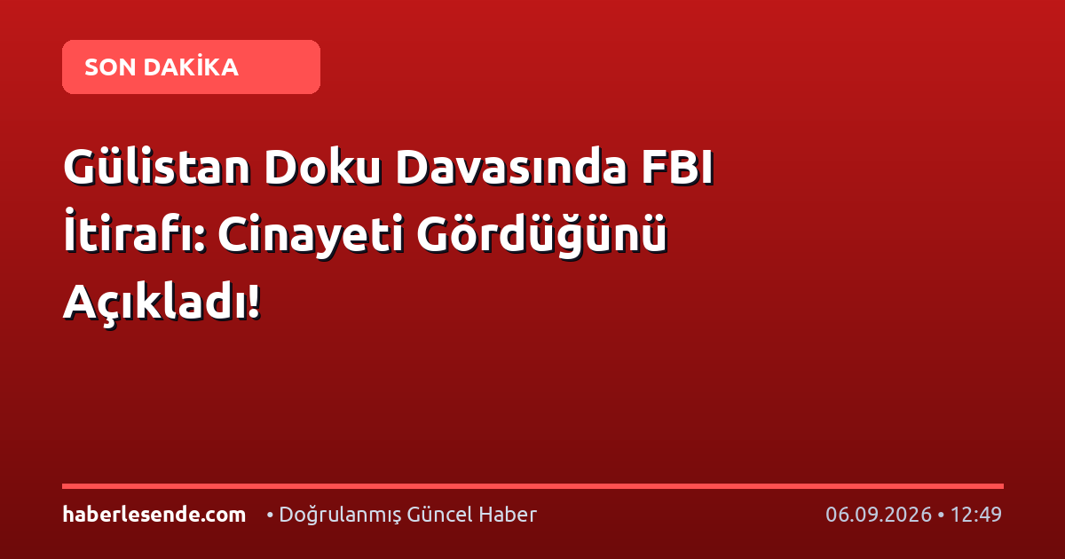 Gülistan Doku Davasında FBI İtirafı: Cinayeti Gördüğünü Açıkladı!