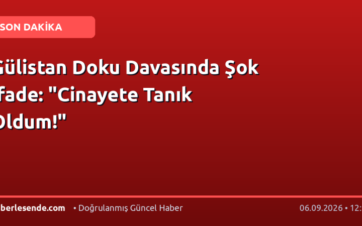 Gülistan Doku Davasında Şok İfade: "Cinayete Tanık Oldum!"