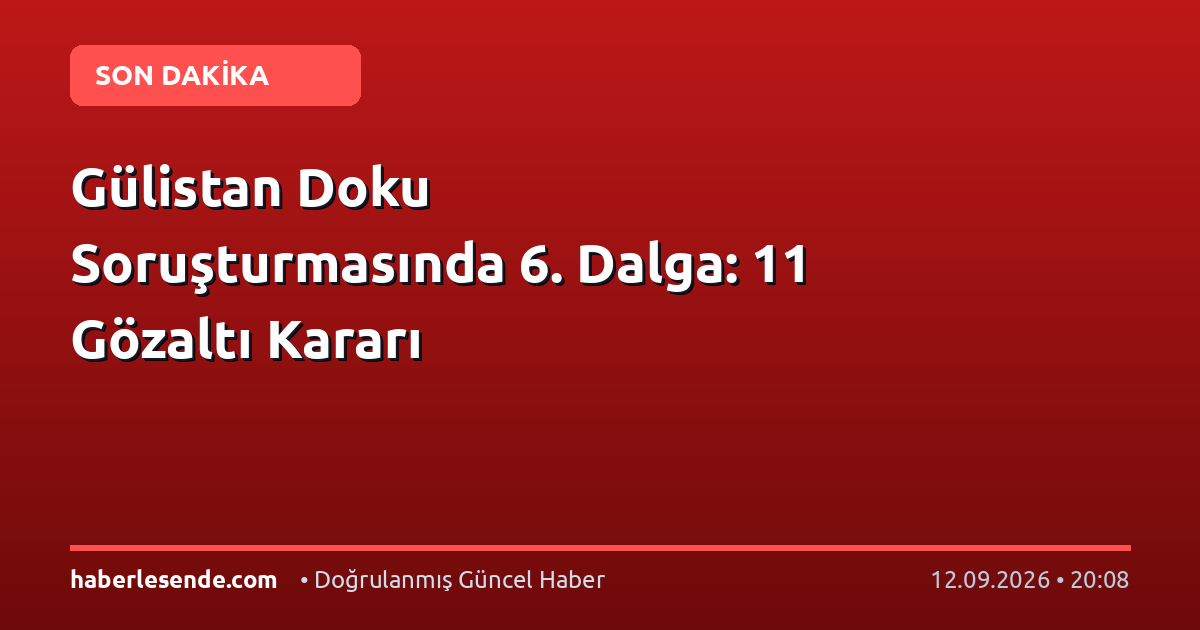 Gülistan Doku Soruşturmasında 6. Dalga: 11 Gözaltı Kararı