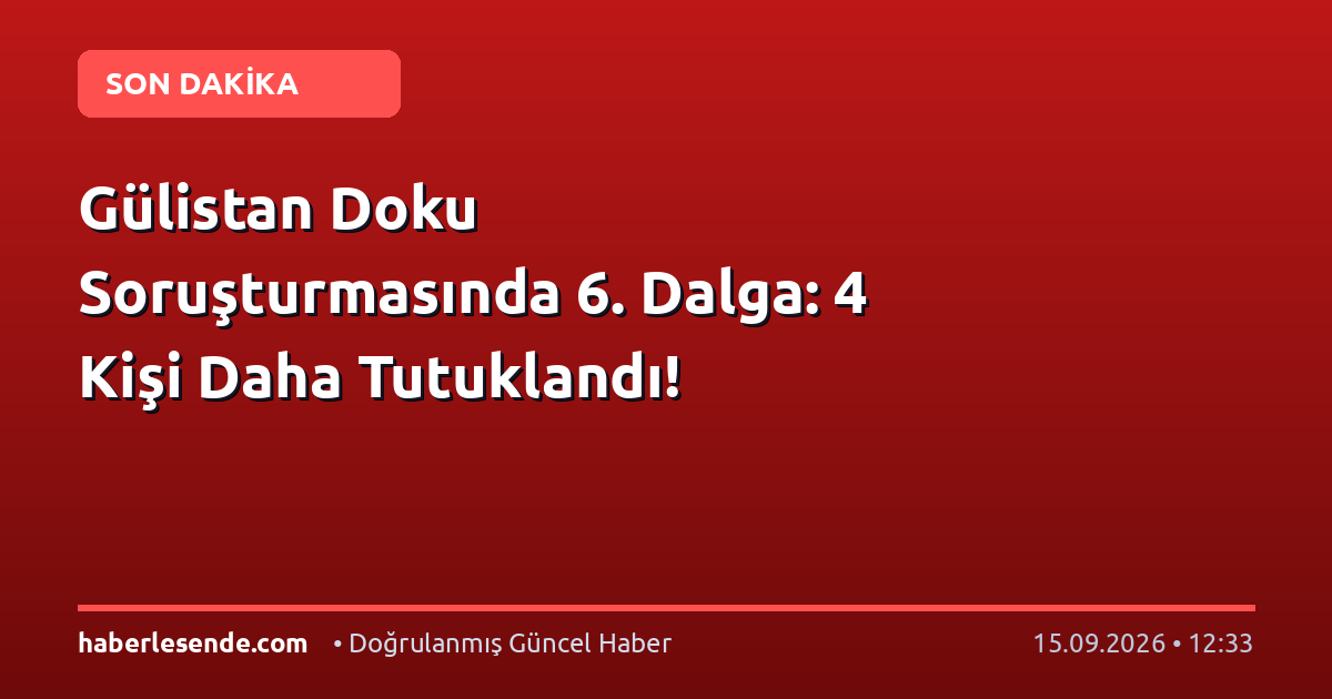 Gülistan Doku Soruşturmasında 6. Dalga: 4 Kişi Daha Tutuklandı!