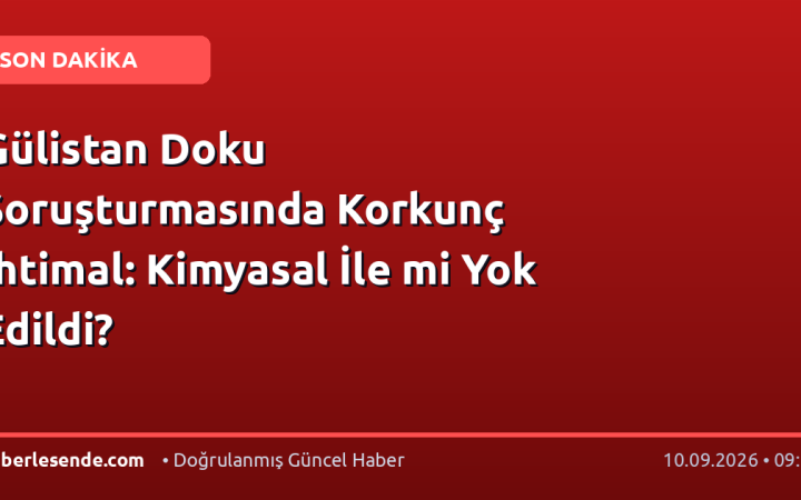 Gülistan Doku Soruşturmasında Korkunç İhtimal: Kimyasal İle mi Yok Edildi?