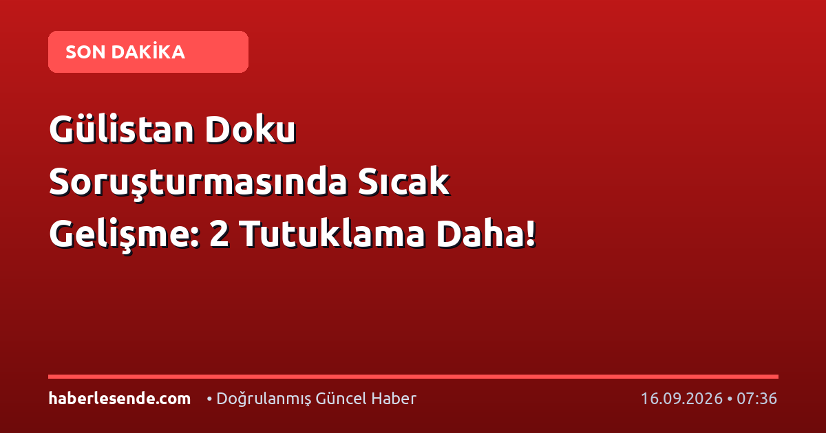 Gülistan Doku Soruşturmasında Sıcak Gelişme: 2 Tutuklama Daha!