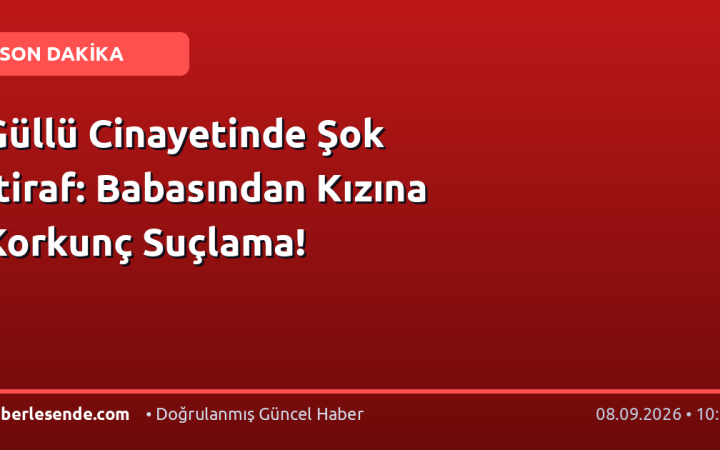 Güllü Cinayetinde Şok İtiraf: Babasından Kızına Korkunç Suçlama!