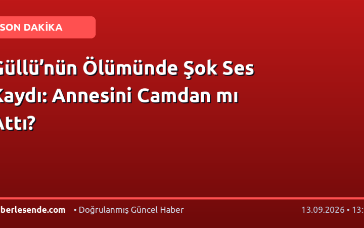 Güllü’nün Ölümünde Şok Ses Kaydı: Annesini Camdan mı Attı?