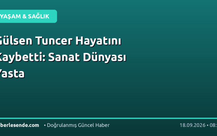 Gülsen Tuncer Hayatını Kaybetti: Sanat Dünyası Yasta