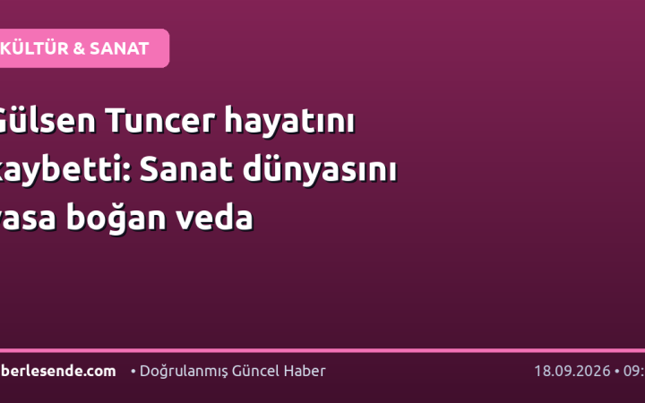 Gülsen Tuncer hayatını kaybetti: Sanat dünyasını yasa boğan veda