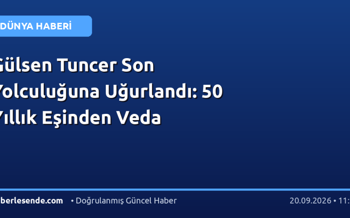 Gülsen Tuncer Son Yolculuğuna Uğurlandı: 50 Yıllık Eşinden Veda