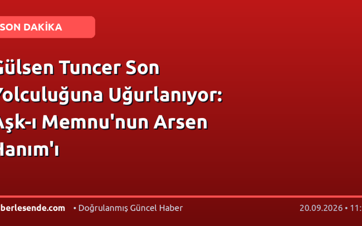 Gülsen Tuncer Son Yolculuğuna Uğurlanıyor: Aşk-ı Memnu'nun Arsen Hanım'ı