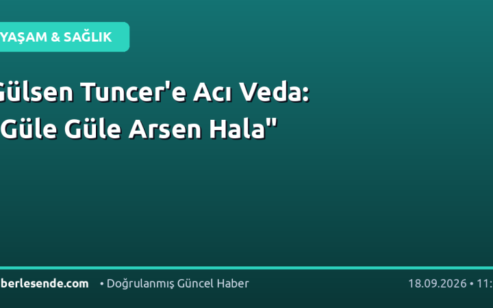 Gülsen Tuncer'e Acı Veda: "Güle Güle Arsen Hala"