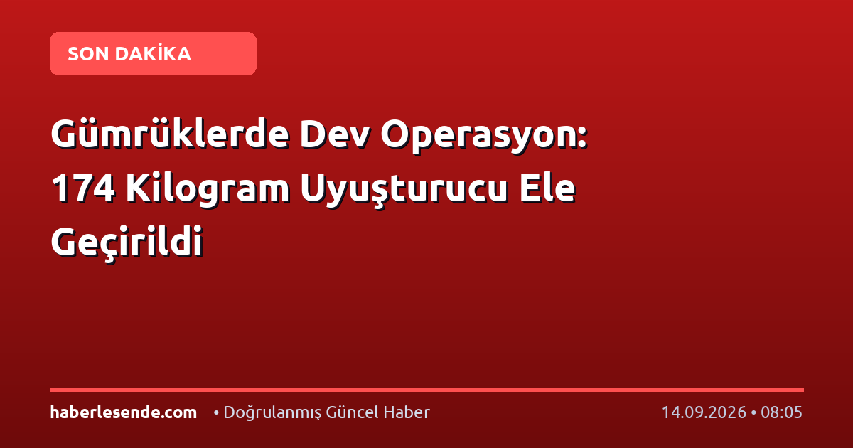 Gümrüklerde Dev Operasyon: 174 Kilogram Uyuşturucu Ele Geçirildi
