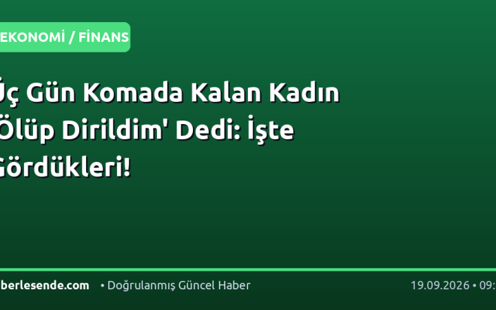 Üç Gün Komada Kalan Kadın 'Ölüp Dirildim' Dedi: İşte Gördükleri!