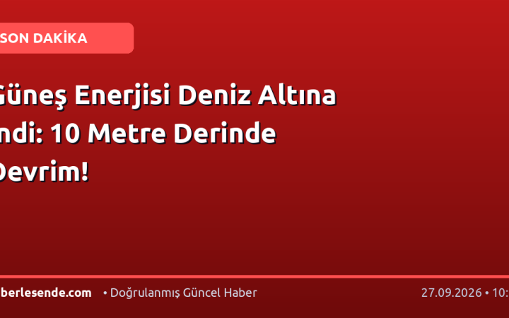 Güneş Enerjisi Deniz Altına İndi: 10 Metre Derinde Devrim!