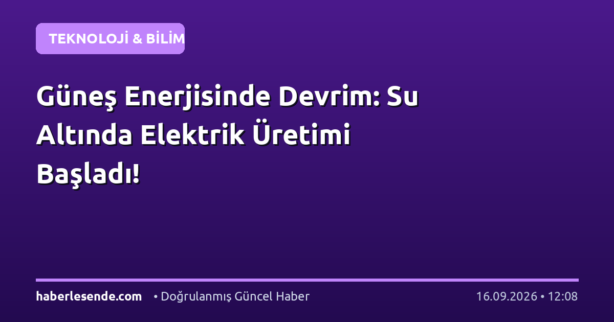 Güneş Enerjisinde Devrim: Su Altında Elektrik Üretimi Başladı!