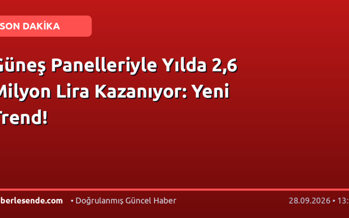 Güneş Panelleriyle Yılda 2,6 Milyon Lira Kazanıyor: Yeni Trend!
