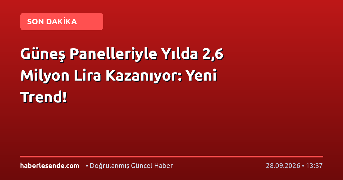 Güneş Panelleriyle Yılda 2,6 Milyon Lira Kazanıyor: Yeni Trend!