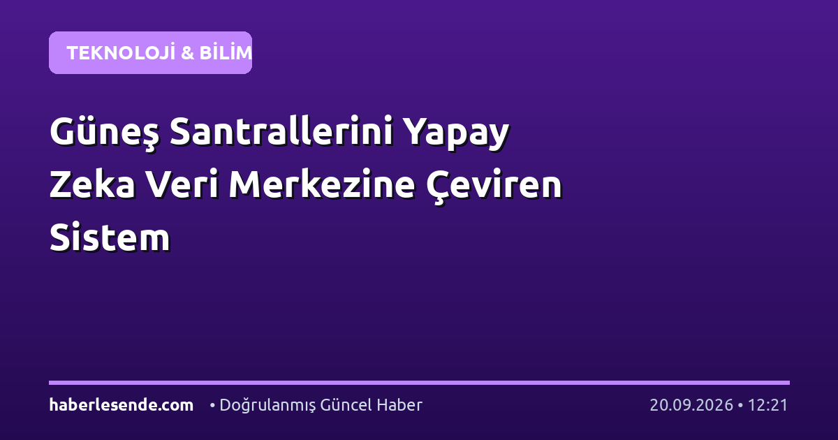 Güneş Santrallerini Yapay Zeka Veri Merkezine Çeviren Sistem