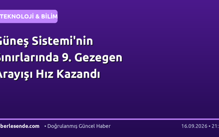 Güneş Sistemi'nin Sınırlarında 9. Gezegen Arayışı Hız Kazandı