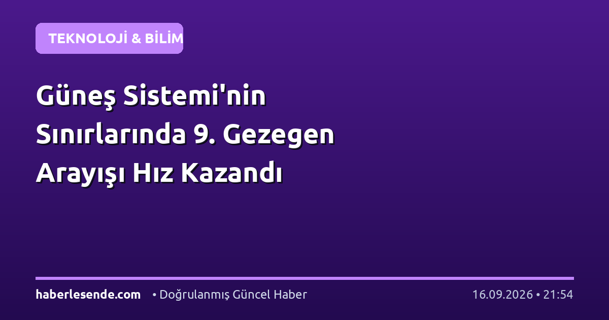 Güneş Sistemi'nin Sınırlarında 9. Gezegen Arayışı Hız Kazandı