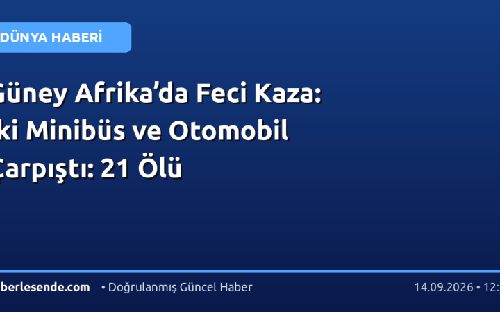 Güney Afrika’da Feci Kaza: İki Minibüs ve Otomobil Çarpıştı: 21 Ölü