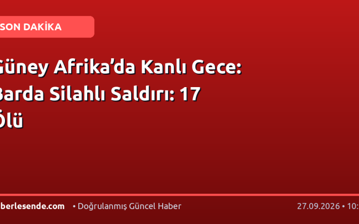 Güney Afrika’da Kanlı Gece: Barda Silahlı Saldırı: 17 Ölü