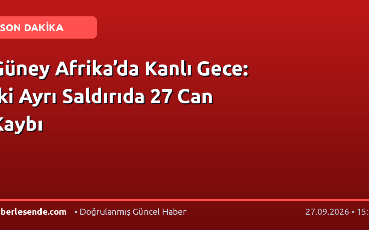 Güney Afrika’da Kanlı Gece: İki Ayrı Saldırıda 27 Can Kaybı