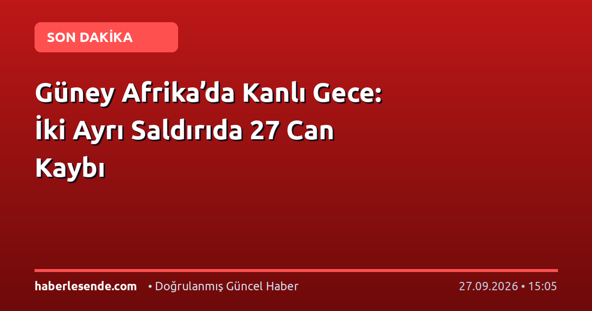Güney Afrika’da Kanlı Gece: İki Ayrı Saldırıda 27 Can Kaybı