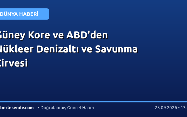 Güney Kore ve ABD'den Nükleer Denizaltı ve Savunma Zirvesi