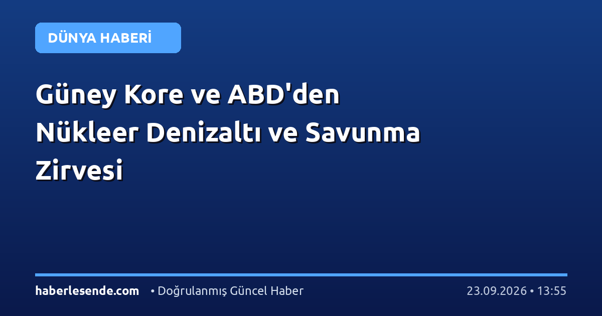 Güney Kore ve ABD'den Nükleer Denizaltı ve Savunma Zirvesi