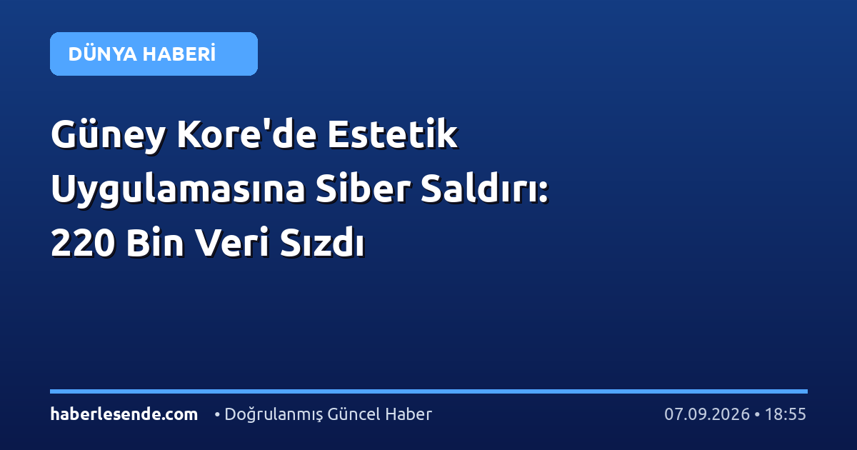 Güney Kore'de Estetik Uygulamasına Siber Saldırı: 220 Bin Veri Sızdı