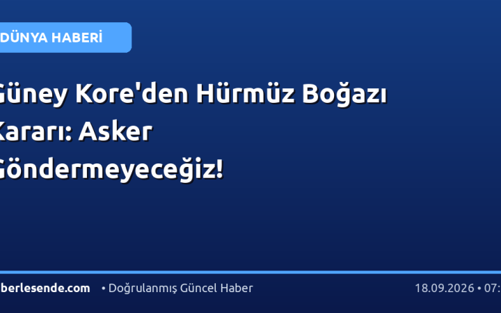 Güney Kore'den Hürmüz Boğazı Kararı: Asker Göndermeyeceğiz!