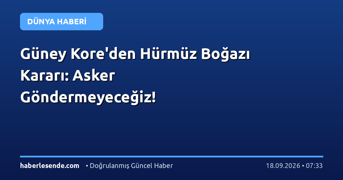 Güney Kore'den Hürmüz Boğazı Kararı: Asker Göndermeyeceğiz!