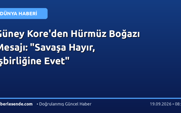 Güney Kore'den Hürmüz Boğazı Mesajı: "Savaşa Hayır, İşbirliğine Evet"