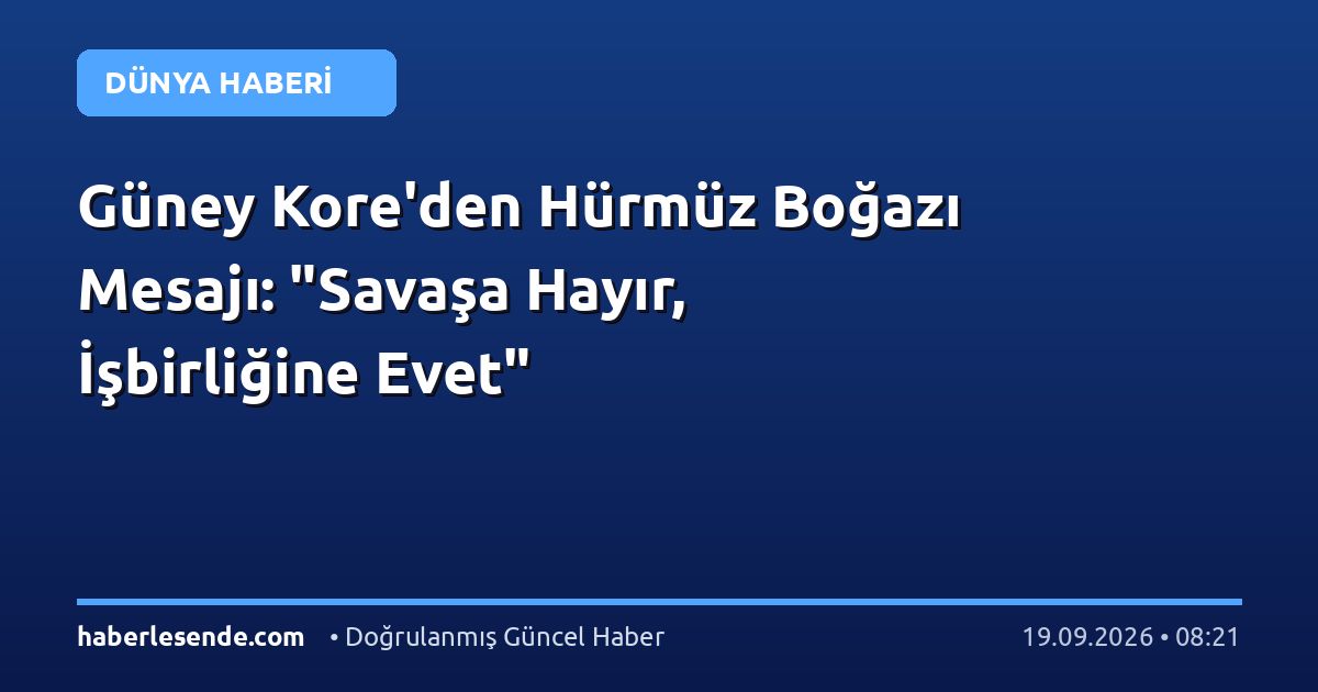Güney Kore'den Hürmüz Boğazı Mesajı: "Savaşa Hayır, İşbirliğine Evet"