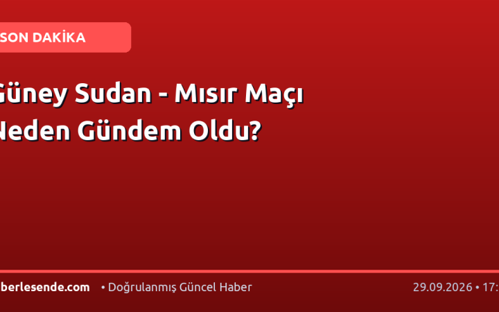 Güney Sudan - Mısır Maçı Neden Gündem Oldu?