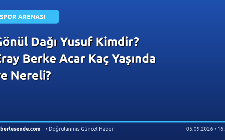 Gönül Dağı Yusuf Kimdir? Eray Berke Acar Kaç Yaşında ve Nereli?