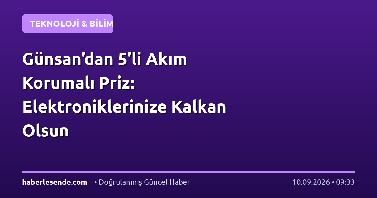 Günsan’dan 5’li Akım Korumalı Priz: Elektroniklerinize Kalkan Olsun