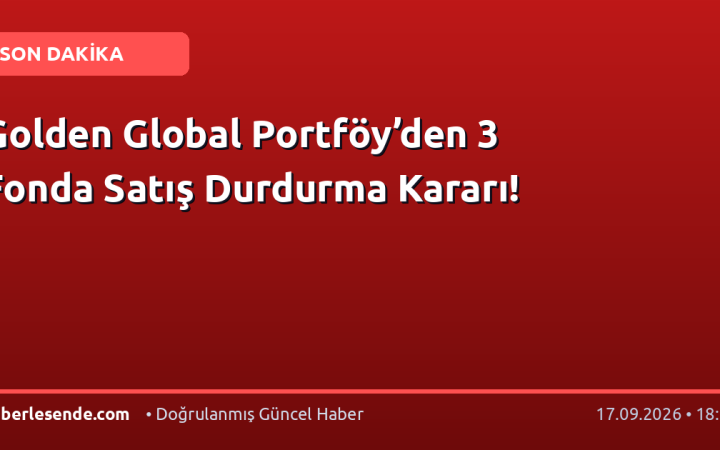 Golden Global Portföy’den 3 Fonda Satış Durdurma Kararı!