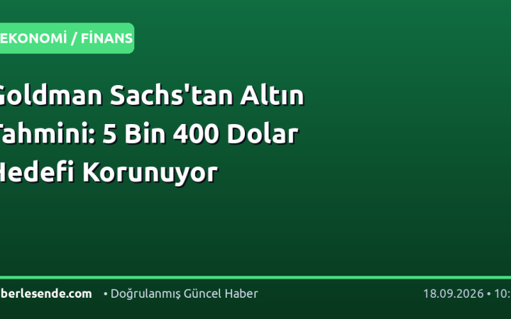 Goldman Sachs'tan Altın Tahmini: 5 Bin 400 Dolar Hedefi Korunuyor