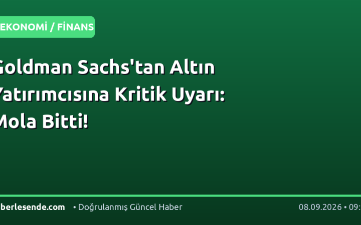 Goldman Sachs'tan Altın Yatırımcısına Kritik Uyarı: Mola Bitti!