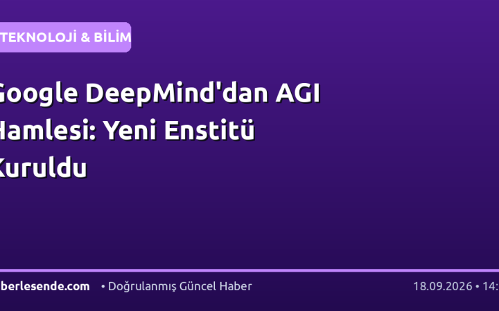 Google DeepMind'dan AGI Hamlesi: Yeni Enstitü Kuruldu